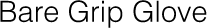 Bare Grip Glove