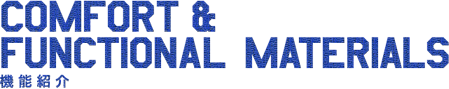 COMFORT & FUNCTIONAL MATERALS 機能紹介