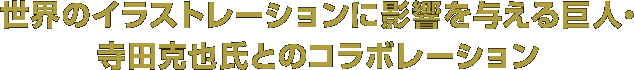 世界のイラストレーションに影響を与える巨人・寺田克也氏とのコラボレーション