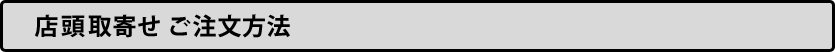 店頭取寄せ ご注文方法