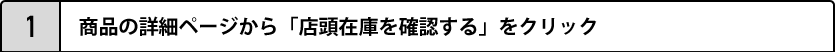 1.商品の詳細ページから「店頭在庫を確認する」をクリック