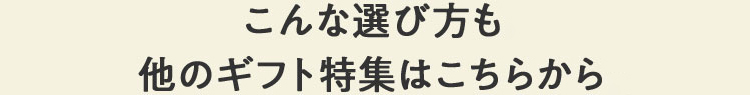 こんな選び方も。他のギフト特集はこちらから。