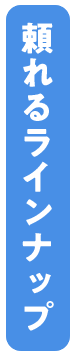 頼れるラインナップ