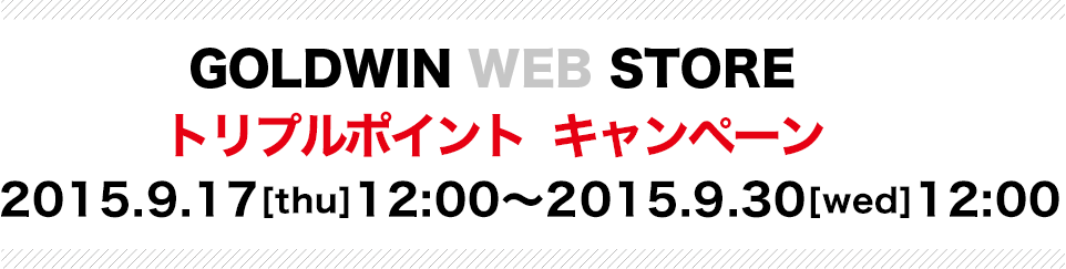 GOLDWIN WEB STORE　トリプルポイントキャンペーン　2015.9.17（thu）12：00～2015.9.30（wed）11:59まで