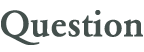 QUESTION