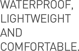 WATERPROOF,LIGHTWEIGHT AND COMFORTABLE