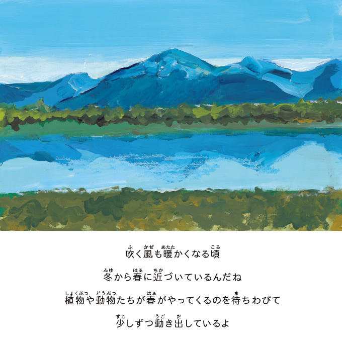 吹く風も暖かくなる頃冬から春に近づいているんだね植物や動物たちが春がやってくるのを待ちわびて少しずつ動き出しているよ