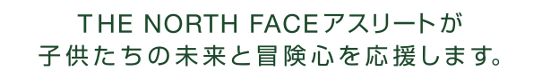 THE NORTH FACE アスリートが子供たちの未来を冒険心を応援します。