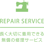 REPAIR SERVICE 長く大切に着用できる無償の修理サービス