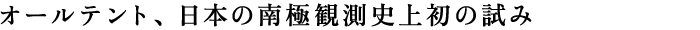 オールテント、日本の南極観測史上初の試み